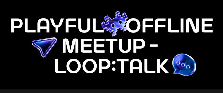 PLAYFUL OFFLINE MEETUP - LOOP:TALK