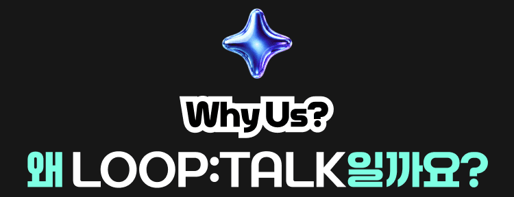 Why Us? — 왜 LOOP:TALK일까요?